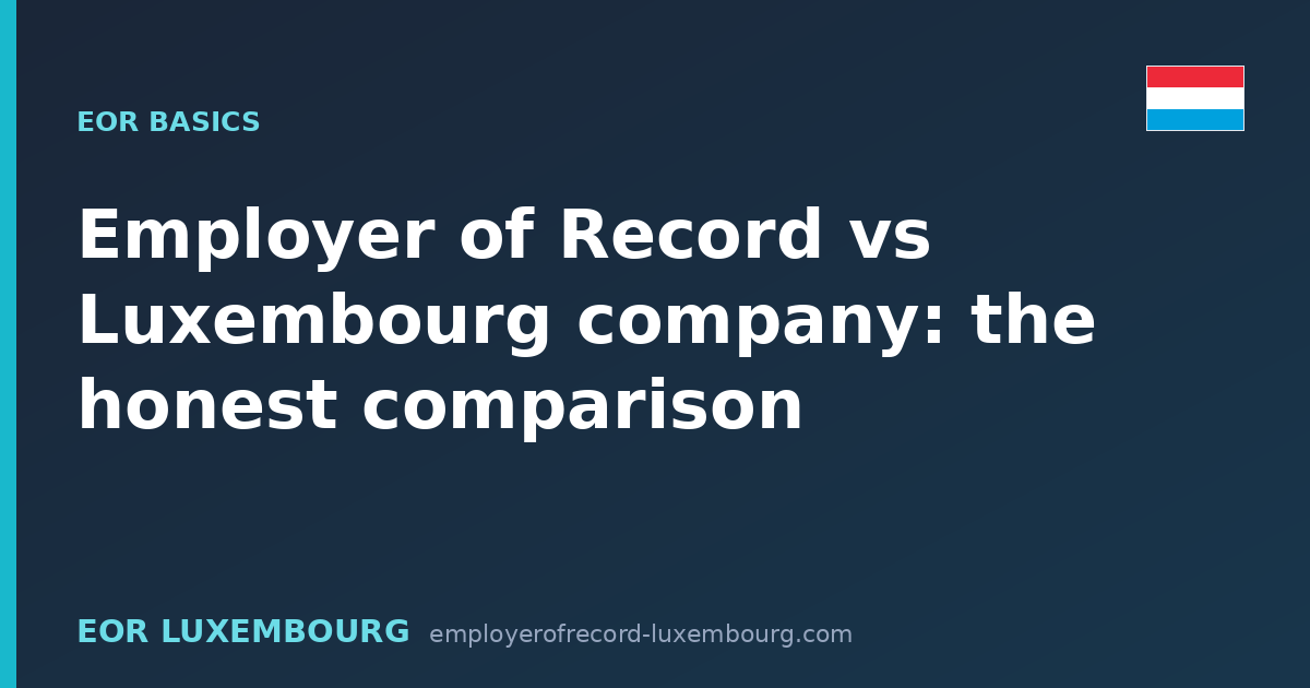 Employer of Record vs Luxembourg company: the honest comparison