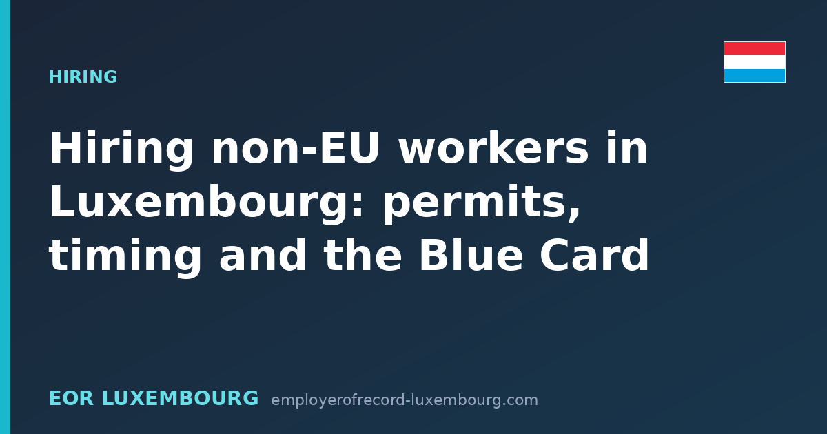 Hiring non-EU workers in Luxembourg: permits, timing and the Blue Card