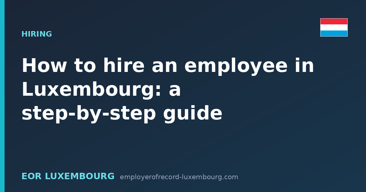How to hire an employee in Luxembourg: a step-by-step guide