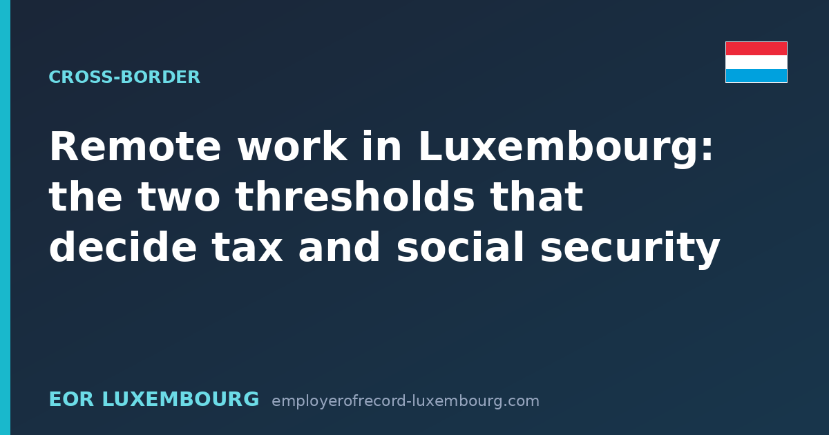 Remote work in Luxembourg: the two thresholds that decide tax and social security