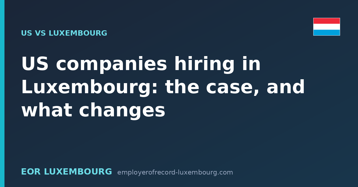 US companies hiring in Luxembourg: the case, and what changes
