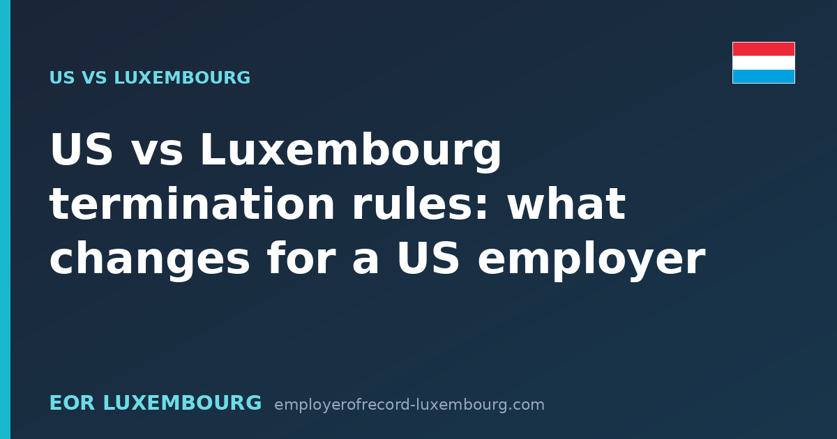 US vs Luxembourg termination rules: what changes for a US employer